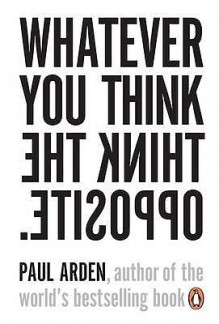 Whatever You Think Think The Opposite - Paul Arden