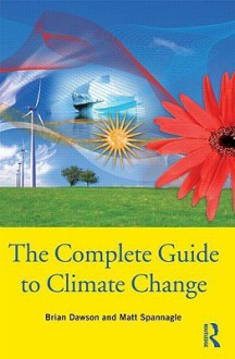 The Complete Guide to Climate Change - Brian Dawson, Matt Spannagle