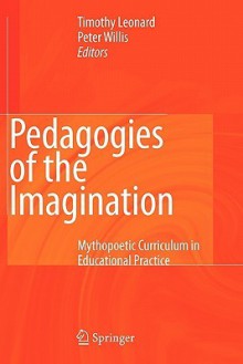 Pedagogies of the Imagination: Mythopoetic Curriculum in Educational Practice - Timothy Leonard, Peter Willis