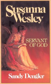 Susanna Wesley: Servant of God - Sandy Dengler