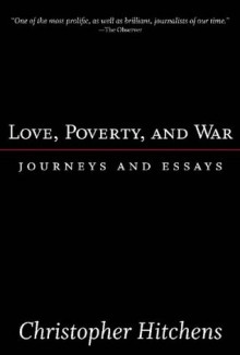 Love, Poverty, and War: Journeys and Essays (Nation Books) - Christopher Hitchens