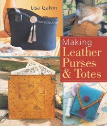 Making Leather Purses & Totes - Lisa Galvin, Prolific Impressions Inc.