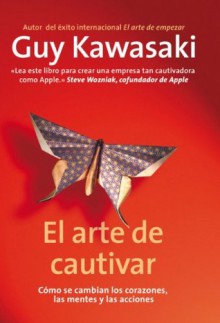 El arte de cautivar: Cómo se cambian los corazones, las mentes y las acciones (Spanish Edition) - Guy Kawasaki, Mar Vidal