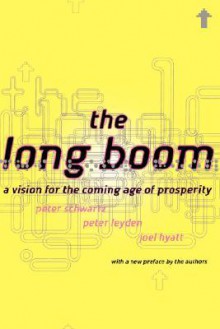 The Long Boom: A Vision For The Coming Age Of Prosperity - Peter Schwartz, Peter Leyden, Joel Hyatt