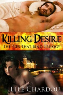 Killing Desire (The Ties That Bind Trilogy) - Elle Chardou