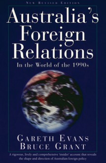 Australia's Foreign Relations: In the World of the 1990s - Gareth Evans, Bruce Grant