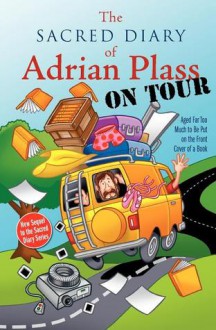 The Sacred Diary of Adrian Plass, on Tour: Aged Far Too Much to Be Put on the Front Cover of a Book - Adrian Plass