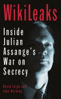 WikiLeaks: Inside Julian Assange's war on secrecy - Luke Harding, David Leigh