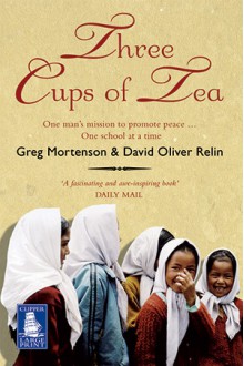 Three Cups of Tea: One Man's Mission to Promote Peace ... One School at a Time - Greg Mortenson