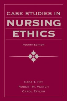 Case Studies in Nursing Ethics (Fry, Case Studies in Nursing Ethics) - Sara T. Fry, Robert M. Veatch, Carol R. Taylor