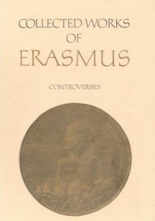 Controversies: Apologia Ad Fabrum / Appendix de Scriptis Clithovei / Dilutio / Responsio Ad Disputationem de Divortio - Desiderius Erasmus, Guy Bedouelle