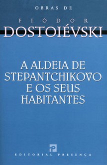 A Aldeia de Stepantchikovo e os Seus Habitantes - Fyodor Dostoyevsky, Nina Guerra, Filipe Guerra