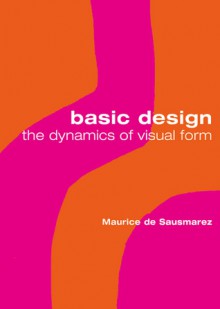 Basic Design: The Dynamics of Visual Form - Maurice De Sausmarez