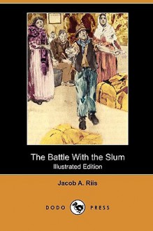 The Battle with the Slum (Illustrated Edition) (Dodo Press) - Jacob A. Riis