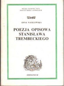 Poezja opisowa Stanisława Trembeckiego - Anna Nasiłowska