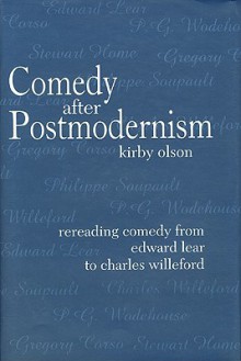 Comedy after Postmodernism: Rereading Comedy from Edward Lear to Charles Willeford - Kirby Olson