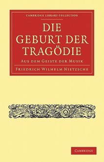 Die Geburt der Tragödie aus dem Geiste der Musik (Library Collection-Classics) - Friedrich Nietzsche