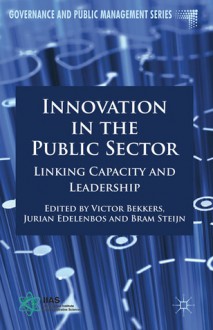 Innovation in the Public Sector: Linking Capacity and Leadership - Victor Bekkers, Jurian Edelenbos, Bram Steijn