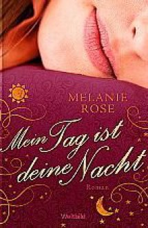 Mein Tag Ist Deine Nacht Roman - Melanie Rose