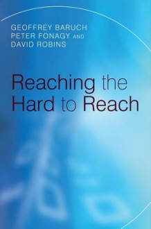 Reaching the Hard to Reach: Evidence-Based Funding Priorities for Intervention and Research - Geoffrey Baruch, Peter Fonagy, David Robins