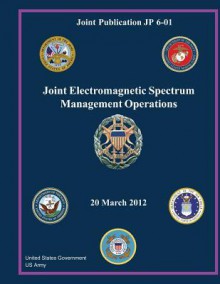 Joint Publication Jp 6-01 Joint Electromagnetic Spectrum Management Operations 20 March 2012 - United States Government Us Army