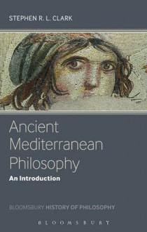 Ancient Mediterranean Philosophy (Bloomsbury History of Philosophy) - Stephen Clark