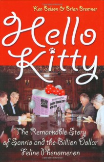 Hello Kitty: The Remarkable Story of Sanrio and the Billion Dollar Feline Phenomenon - Ken Belson