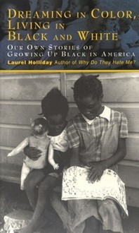 Dreaming In Color Living In Black And White: Our Own Stories of Growing Up Black in America - Laurel Holliday