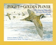 Flight of the Golden Plover: The Alaskan Migration of Hawaii's Favorite Bird - Debbie S. Miller, Daniel Van Zyle