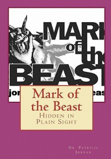 Mark of the Beast: Hidden in Plain Sight - Patricia Jordan