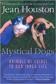 Mystical Dogs: Animals as Guides to Our Inner Life - Jean Houston