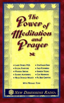 The Power of Meditation and Prayer - Jon Kabat-Zinn, Sogyal Rinpoche, Jack Kornfield, Marsha Sinetar, Shinzen Young, Jeanne Achterberg, Gay Hendricks, Neale Donald Walsch, Bede Griffiths, Michael Toms, Larry Dossey