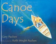 Canoe Days - Gary Paulsen, Ruth Wright Paulsen