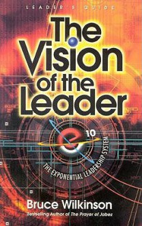 Vision of the Leader video leader's guide: The Exponential Leadership System - Bruce Wilkinson