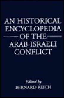 An Historical Encyclopedia of the Arab-Israeli Conflict - Bernard Reich