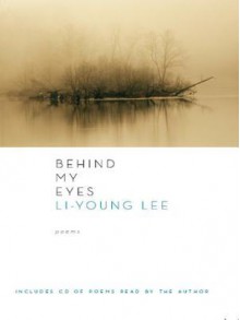 Behind My Eyes: Poems - Li-Young Lee