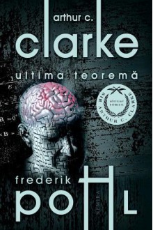 Ultima teoremă - Arthur C. Clarke, Frederik Pohl, Roxana Brînceanu