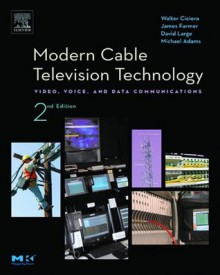 Modern Cable Television Technology (The Morgan Kaufmann Series in Networking) - Walter Ciciora, James Farmer, David Large, Michael Adams