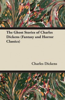 The Ghost Stories of Charles Dickens (Fantasy and Horror Classics) - Charles Dickens