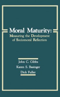 Moral Maturity: Measuring the Development of Sociomoral Reflection - John C. Gibbs, Karen S. Basinger, Dick Fuller