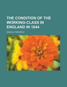 The Condition of the Working-Class in England in 1844 - Friedrich Engels