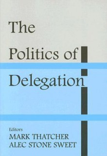 The Politics of Delegation - Mark Thatcher