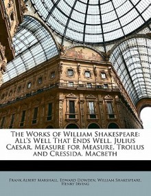 The Works Of William Shakespeare: All's Well That Ends Well. Julius Caesar. Measure For Measure. Troilus And Cressida. Macbeth - Henry Irving, Edward Dowden, William Shakespeare