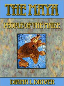 The Maya - People of the Maize - Diana L. Driver