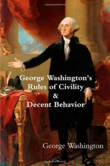 George Washington's Rules of Civility & Decent Behavior - George Washington