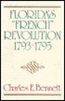 Florida's French Revolution, 1793-1795 - Charles Bennett