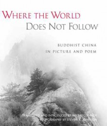 Where the World Does Not Follow: Buddhist China in Picture and Poem - Mike O'Connor, William Neill, Mike O'Connor