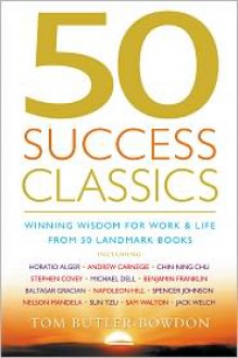 50 Success Classics: Winning Wisdom for Life and Work from 50 Landmark Books - Tom Butler-Bowdon