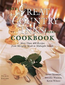 The Great Country Inns of America Cookbook: More Than 400 Recipes from Morning Meals to Midnight Snacks - James Stroman, Kevin Wilson, Jennifer Wauson