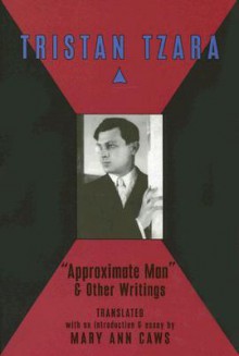 Approximate Man and Other Writings - Tristan Tzara, Mary Ann Caws